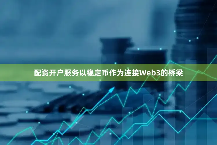 配资开户服务以稳定币作为连接Web3的桥梁