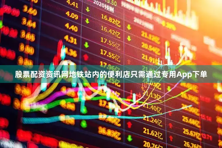 股票配资资讯网地铁站内的便利店只需通过专用App下单