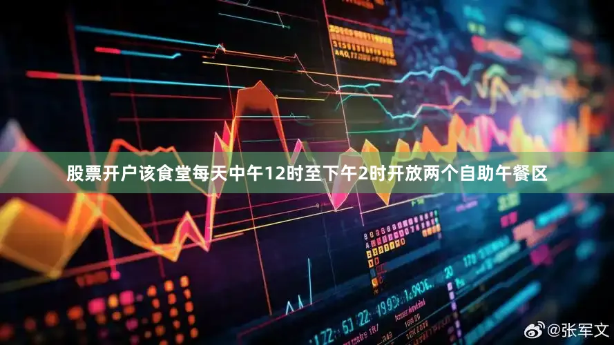 股票开户该食堂每天中午12时至下午2时开放两个自助午餐区