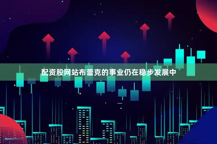 配资股网站布蕾克的事业仍在稳步发展中