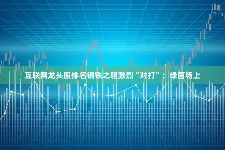 互联网龙头股排名钢铁之躯激烈“对打”；绿茵场上