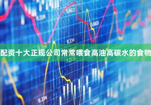 配资十大正规公司常常喂食高油高碳水的食物