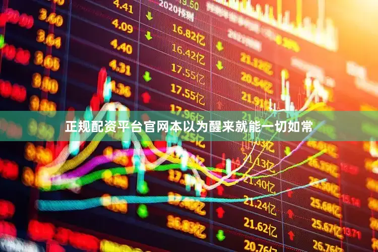 正规配资平台官网本以为醒来就能一切如常